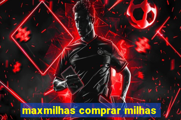 maxmilhas comprar milhas